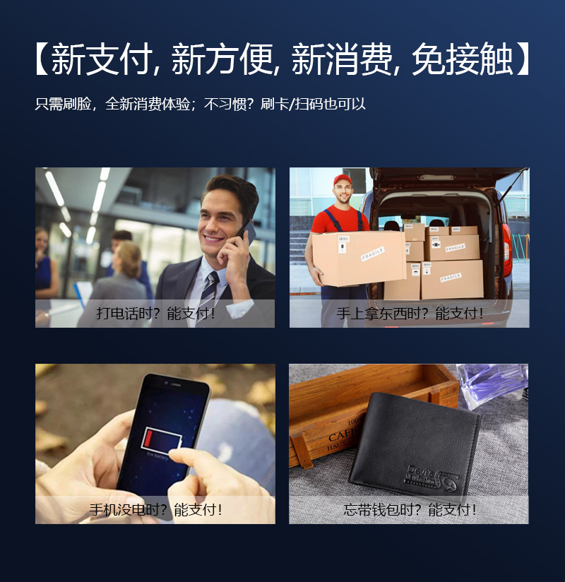 新支付,新方便,新消費(fèi),免接觸,只需刷臉,全新消費(fèi)體驗(yàn)；不習(xí)慣？刷卡掃碼也可以,打電話(huà)時(shí)能支付,手上拿東西時(shí)能支付,手機(jī)沒(méi)電時(shí)能支付,忘帶錢(qián)包時(shí)能支付